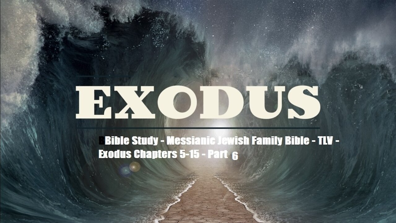 Bible Study - Messianic Jewish Family Bible - TLV - Exodus Chapters 5-15 - Part 6