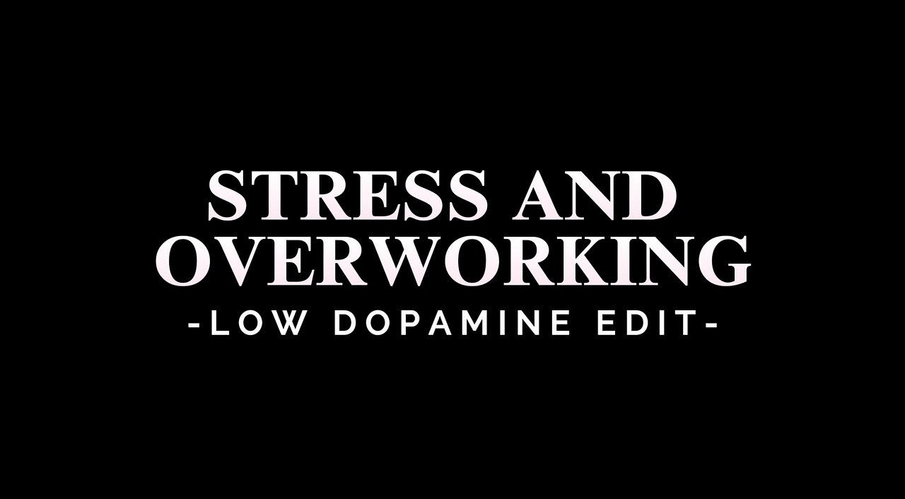 STRESS AND OVERWORKING - LOW DOPAMINE EDIT