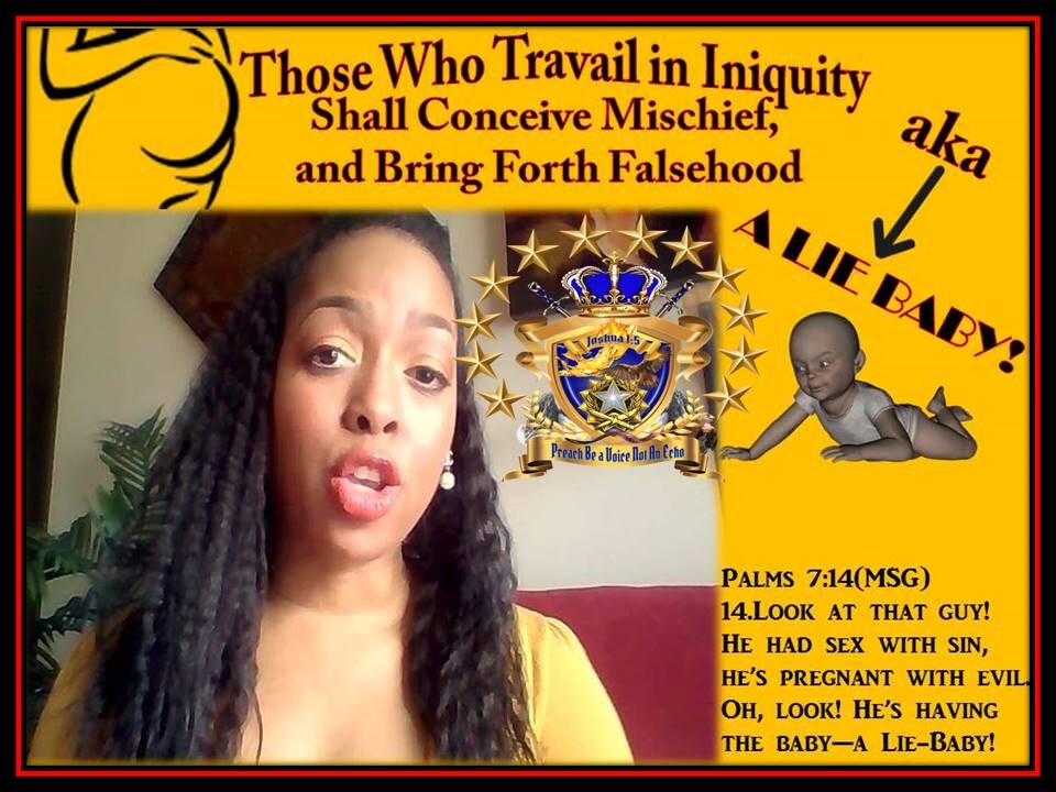 Those Who Travail in Iniquity, Shall Conceive Mischief & Bring Forth Falsehood! aka "A LIE BABY"