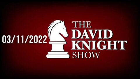 The David Knight Show 11Mar22 - Unabridged