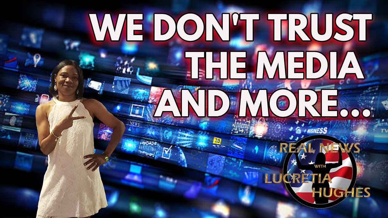 We Don't Trust The Media And More... Real News with Lucretia Hughes