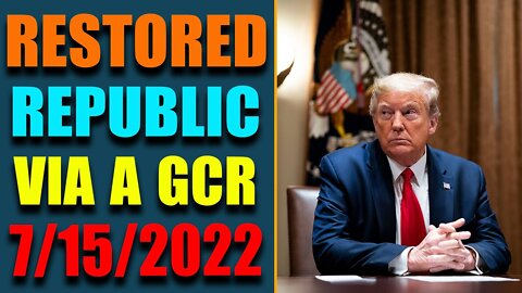 RESTORED REPUBLIC VIA A GCR: HUGE UPDATE AS OF JULY 15, 2022