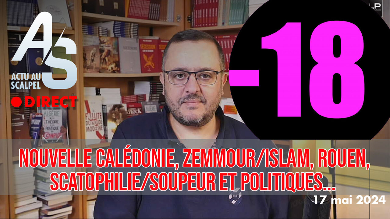 Actu au Scalpel, 17 mai 24 : Nouvelle Calédonie, Zemmour/Islam, scatophilie/Soupeur et politiques