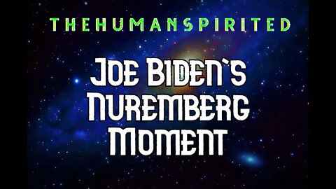 The Human Spirited Podcast: Joe Biden's Nuremberg Moment