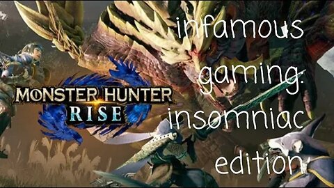 Infamous Gaming: Insomniac Edition | Monster Hunter Rise Episode 12