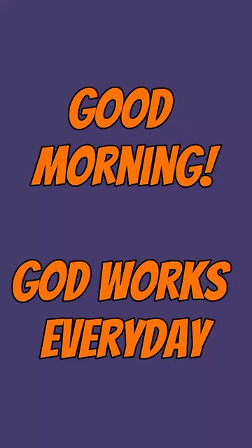 Good Morning! God Works Everyday!