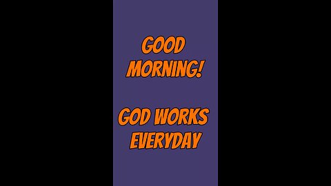 Good Morning! God Works Everyday!