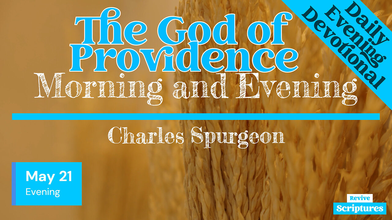 May 21 Evening Devotional | The God of Providence | Morning and Evening by Charles Spurgeon