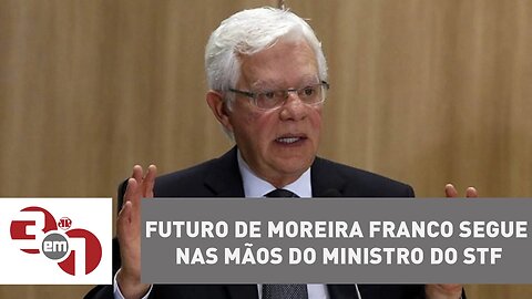 Futuro de Moreira Franco continua nas mãos do ministro do STF Celso de Mello