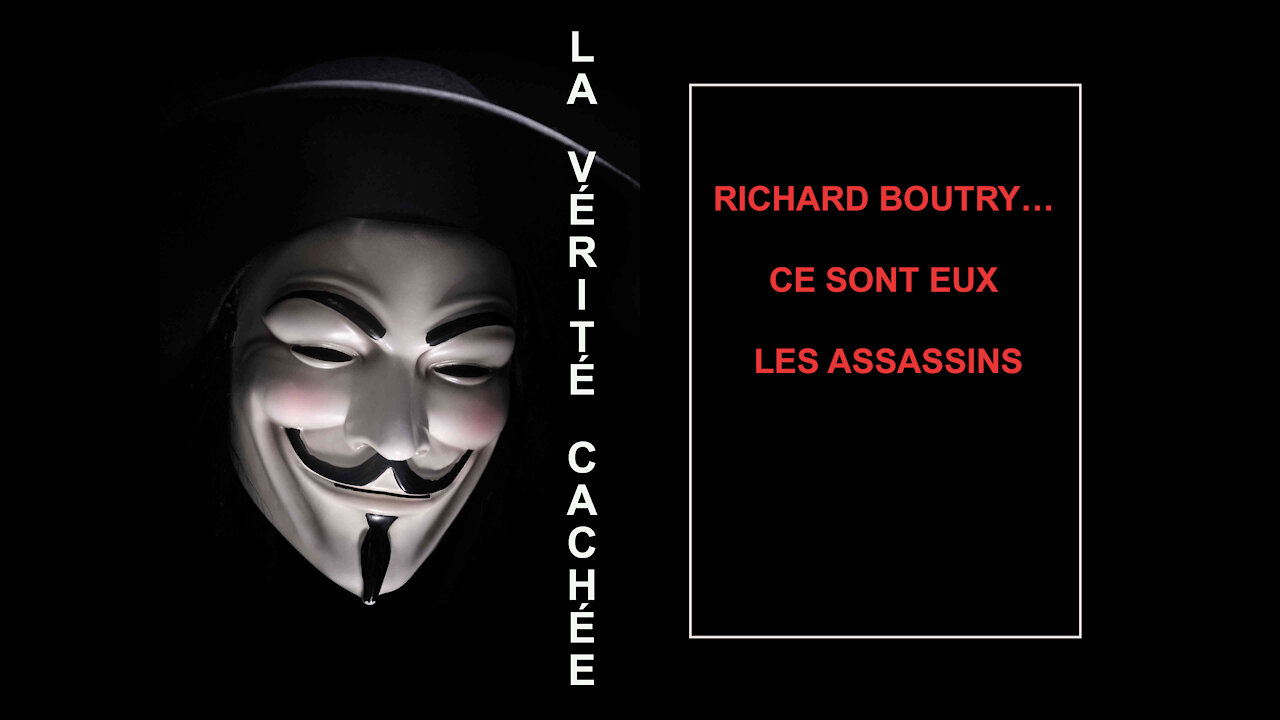 LA VÉRITÉ CACHÉE | RICHARD BOUTRY… CE SONT EUX LES ASSASSINS