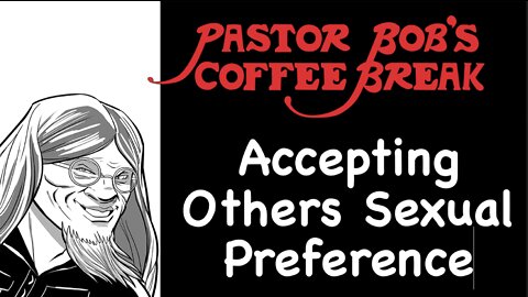 ACCEPTING OTHERS SEXUAL PREFERENCE / Pastor Bob's Coffee Break