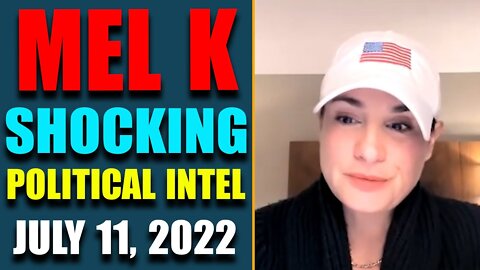 MEL K BIG UPDATE SHOCKING POLITICAL INTEL TODAY'S JULY 11, 2022 - TRUMP NEWS