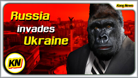 KONG NEWS - Russia invades Ukraine