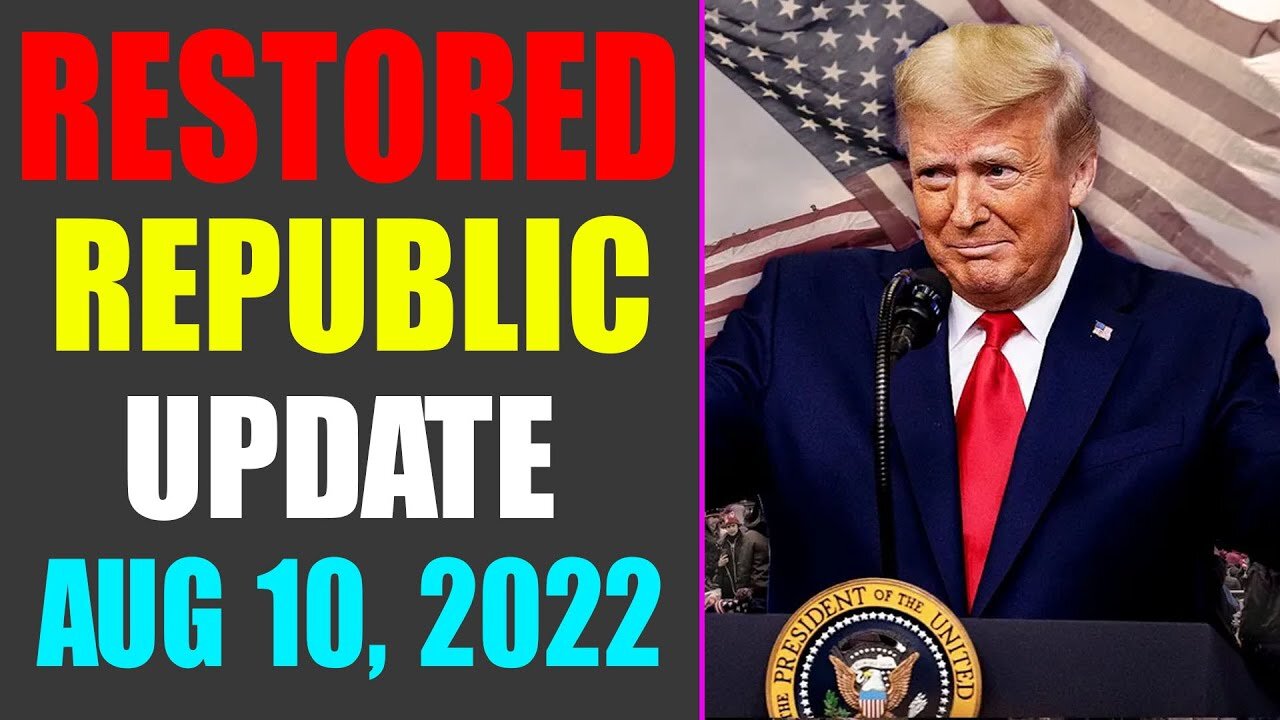 RESTORED REPUBLIC VIA A GCR UPDATE AS OF AUG 10, 2022 - TRUMP NEWS