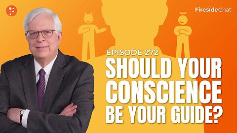 Fireside Chat Ep. 272 — Should Your Conscience Be Your Guide?