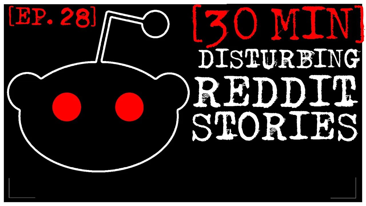 [EPISODE 28, BETTER STORIES] Disturbing Stories From Reddit [30 MINS]