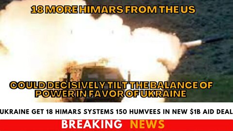 Ukraine Get 18 HIMARS Systems 150 Humvees In New $1B Aid Deal