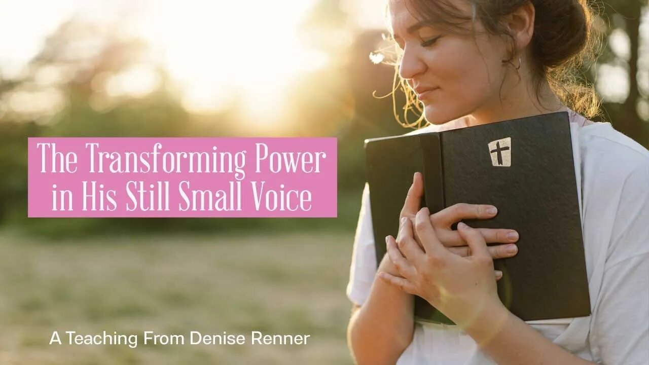 The Transforming Power in His Still Small Voice — Denise Renner