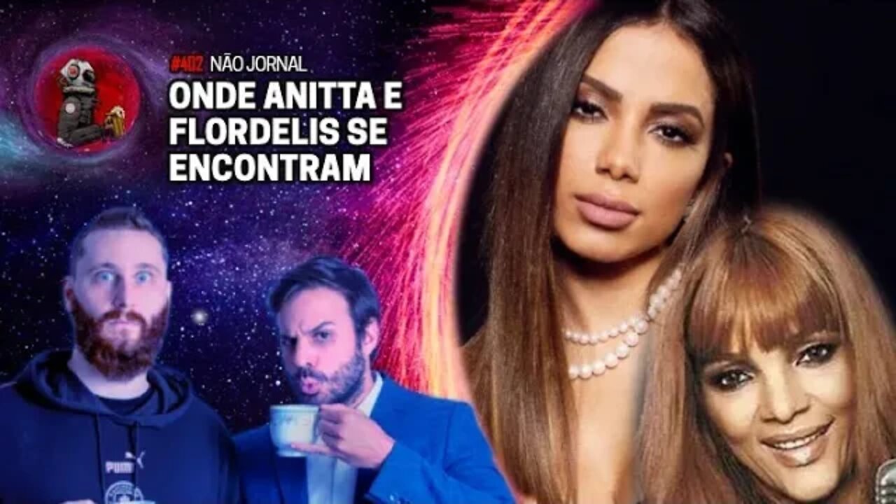 NÃO JORNAL: ONDE ANITTA E FLORDELIS SE ENCONTRAM | Planeta Podcast Ep. 402