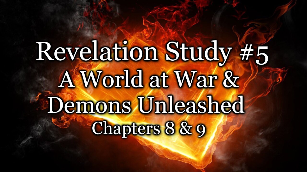 Revelation Study # 5 - A World at War / Demons Unleashed - Chapters 8 & 9