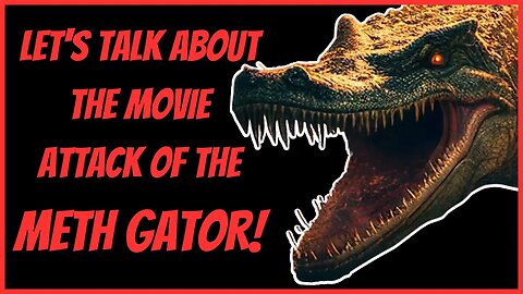 LET'S TALK ABOUT THE MOVIE ATTACK OF THE METH GATOR!