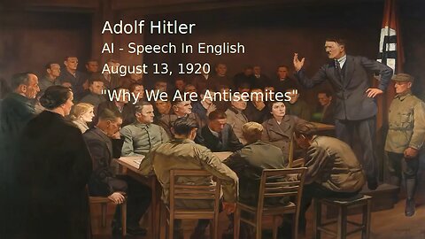 Hitler - AI -Speech in English - Aug. 13, 1920 - Why We Are Antisemites