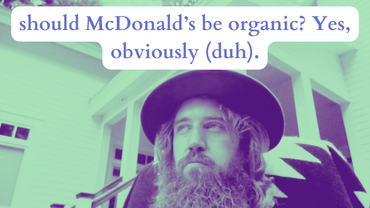 should McDonald's be organic? Yes, obviously (duh).