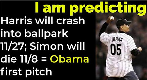 I am predicting: Harris will crash into ballpark 11/27 = Simon will die 11/8 = Obama's first pitch