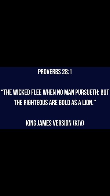 The wicked flee when no man pursueth: but the righteous are bold as a lion