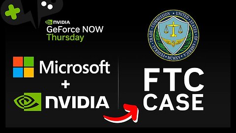 MICROSOFT vs FTC w/ Nvidia Overview | GeForce Now News Update