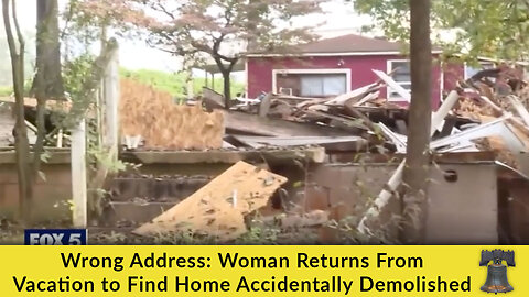 Wrong Address: Woman Returns From Vacation to Find Home Accidentally Demolished