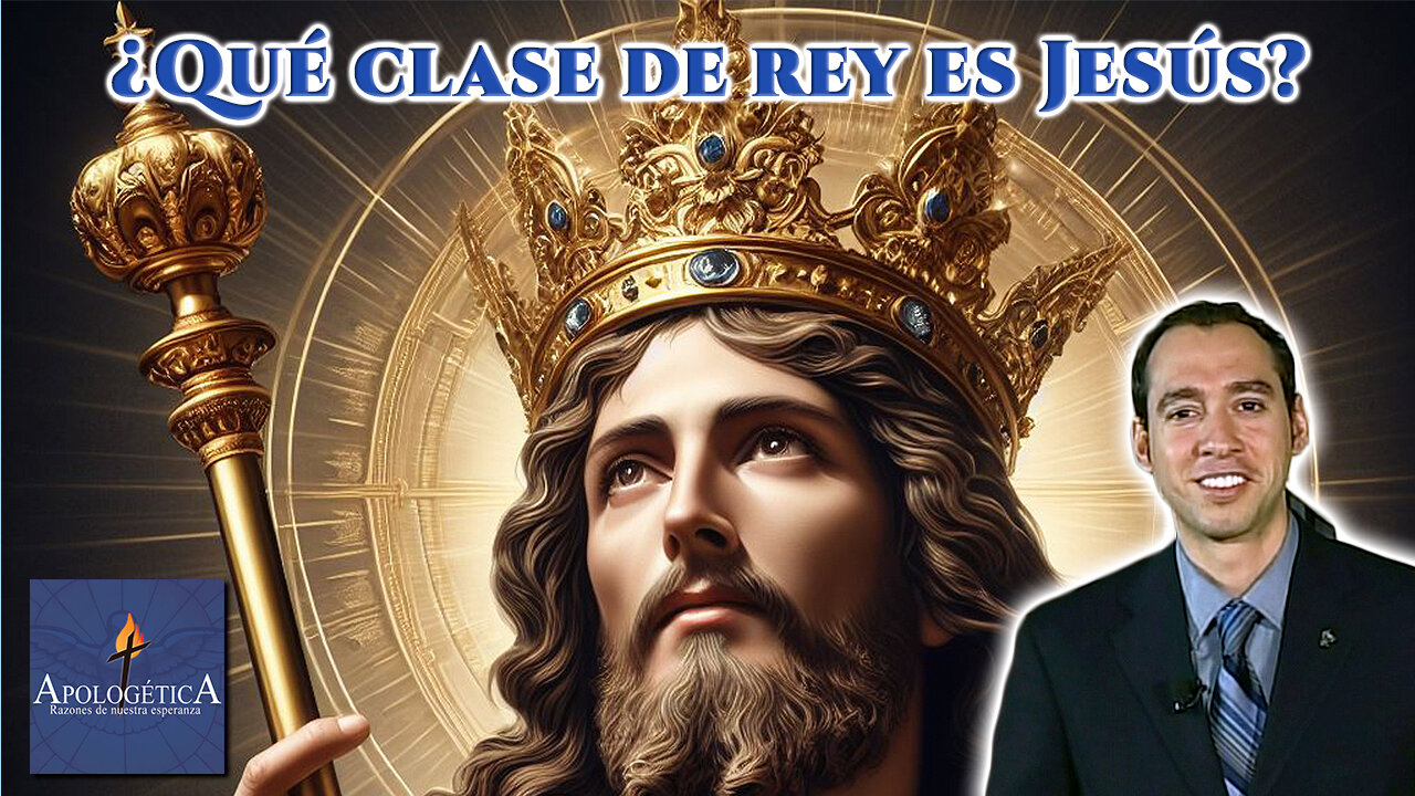 ¿Qué clase de Rey es Jesús? - Apologética, razones de nuestra esperanza