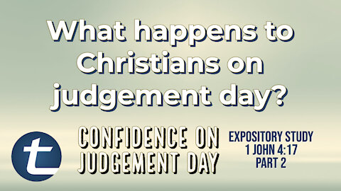 Confidence on Judgement Day Part 2 (1 John 4:17)