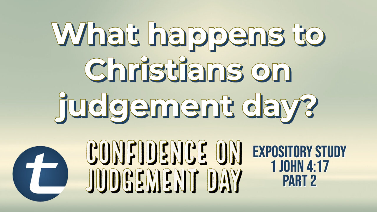 Confidence on Judgement Day Part 2 (1 John 4:17)