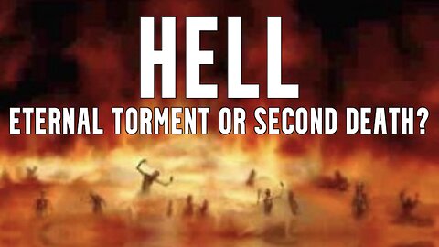 HELL; ETERNAL TORMENT OR SECOND DEATH?