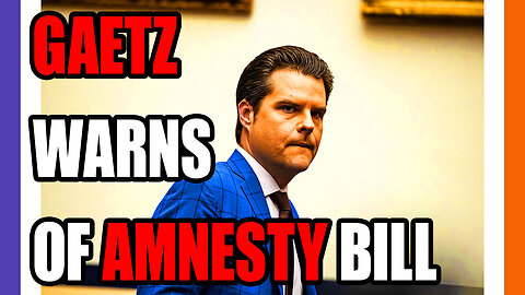 Matt Gaetz Warns of How Amnesty Bill Could Pass