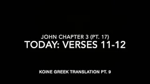 John Ch 3 Part 17 Verses 11–12 (Koine Greek 9)