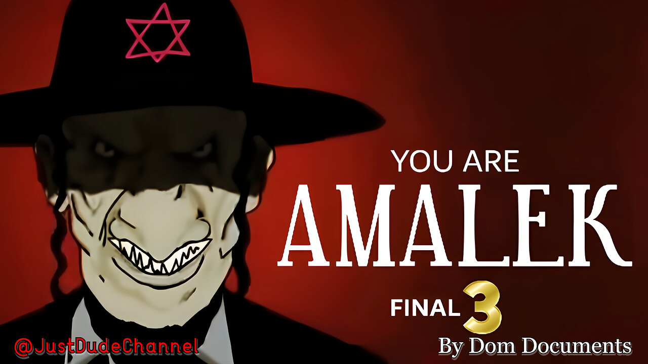 YOU ARE AMALEK - PART 3/3 | Dom Documents