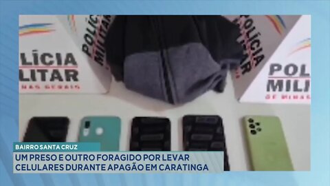 Bairro Santa Cruz: 1 preso e outro foragido por levar Celulares durante apagão em Caratinga.