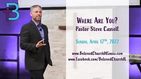 April 17, 2022: Where Are You? (Pastor Steve Cassell)