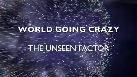 WORLD GOING CRAZY | The Unseen Factor