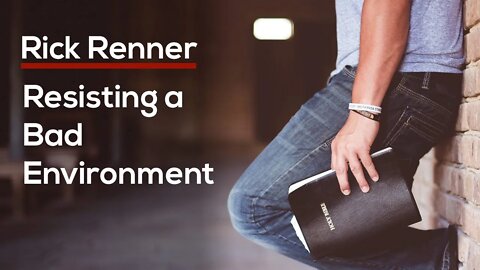 Resisting a Bad Environment — Rick Renner