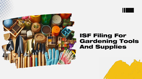 Safeguard Your Imports: Mastering ISF Filing for Gardening Tools and Supplies