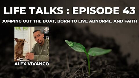 Life Talks Episode 43: Alex Vivanco