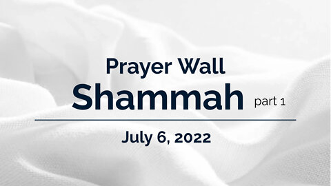 7/6/22 Prayer Wall: Shammah (part 1)