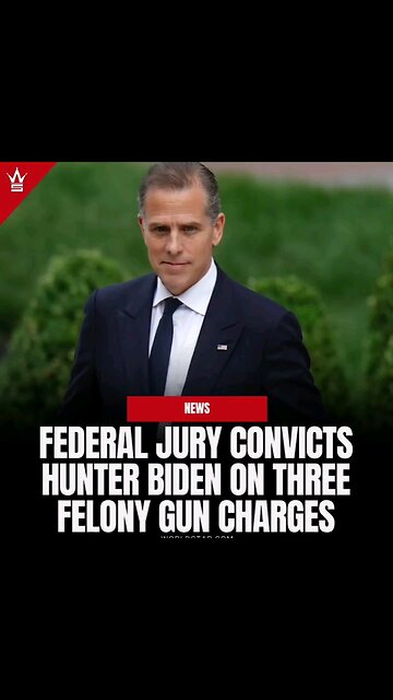 HUNTER BIDEN FOUND GUILTY ON ALL CHARGES