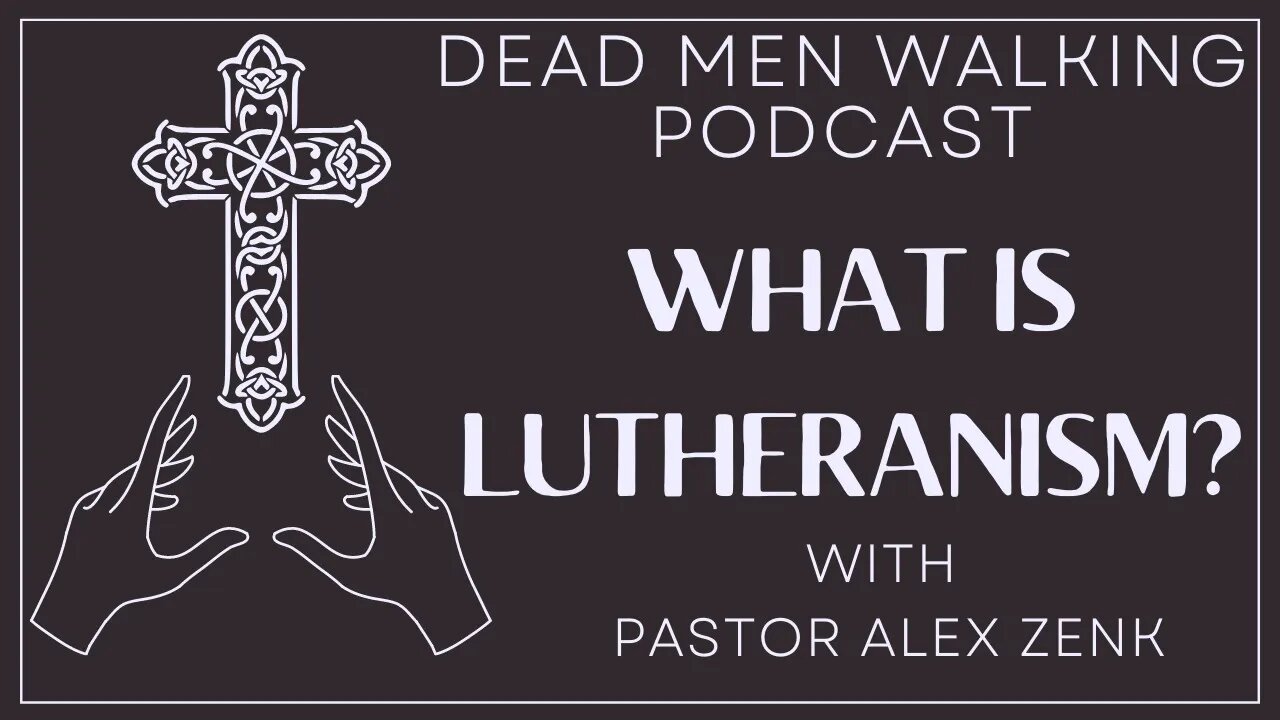 Dead Men Walking Podcast: What is Lutheranism with Pastor Alex Zenk