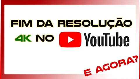 FIM DA RESOLUÇÃO EM 4K NO YOUTUBE