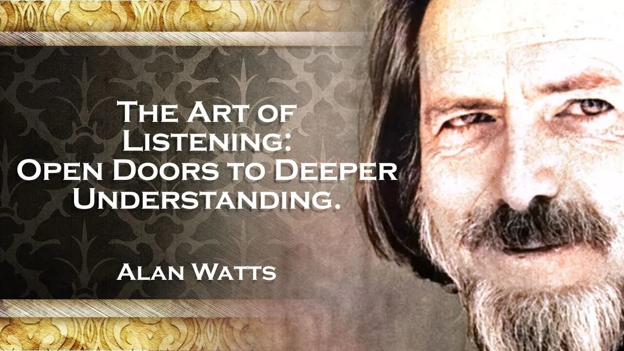 Alan Watts, The Power of Attentive Listening Unlocking Deeper Insights