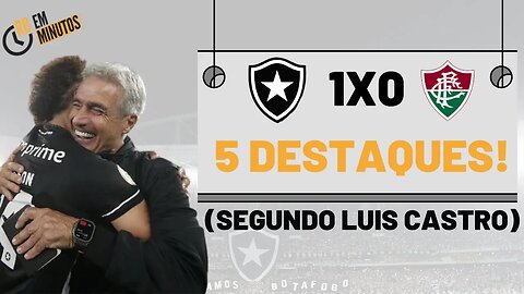 CONFIRA OS 5 DESTAQUES DE BOTAFOGO 1 X 0 FLUMINENSE, SEGUNDO LUIS CASTRO